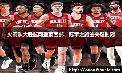 火箭队大胜篮网登顶西部：冠军之路的关键时刻